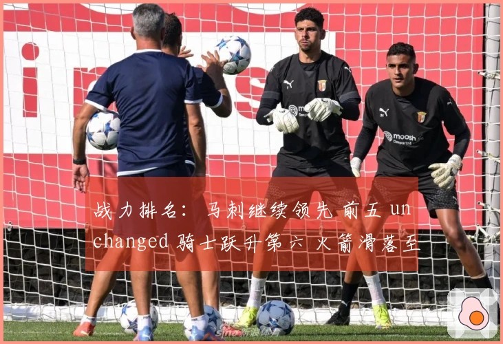 战力排名：马刺继续领先 前五 unchanged 骑士跃升第六 火箭滑落至第九 湖人排名第十一 勇士位列第十八